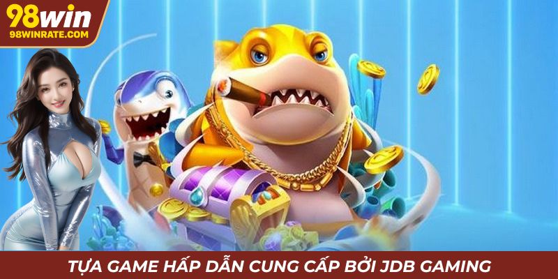 Chinh phục bắn cá 98Win cùng sảnh JDB Gaming uy tín
