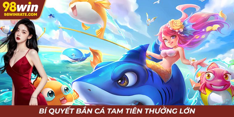 Bí quyết bắn cá tam tiên thưởng lớn