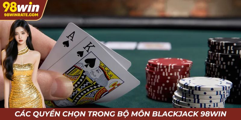Các quyền chọn trong bộ môn Blackjack 98win