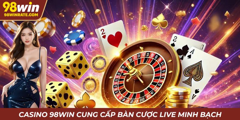 Sòng bài cung cấp bàn cược live chân thực mỗi ngày