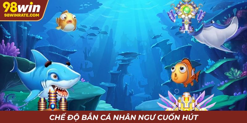 Chế độ bắn cá nhân ngư hấp dẫn