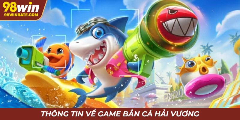 Giới thiệu bắn cá hải vương 2025
