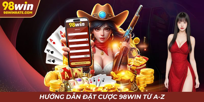 Hướng dẫn Newbie trình tự các bước tham gia cá cược tại 98Win