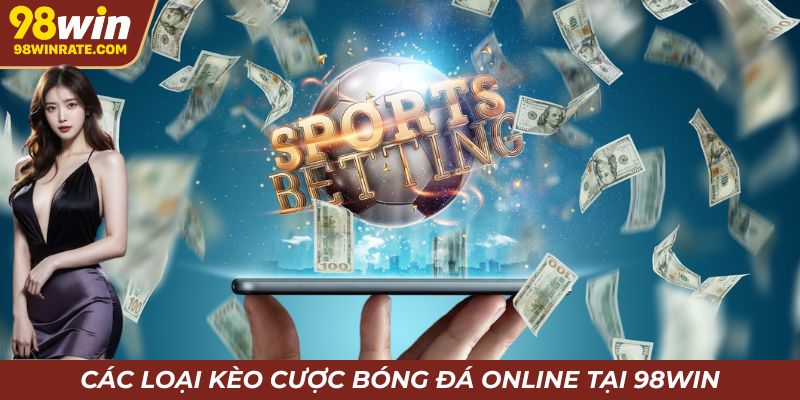 Những loại kèo cá độ bóng đá online thường thấy tại 98Win