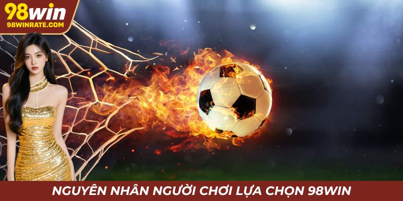 Giải mã nguyên nhân người chơi lựa chọn đặt cược tại 98Win