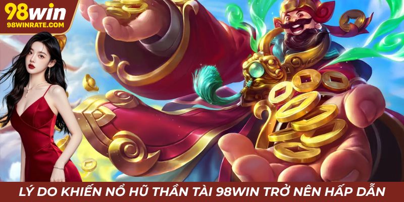 Lý do khiến nổ hũ thần tài 98win trở nên hấp dẫn