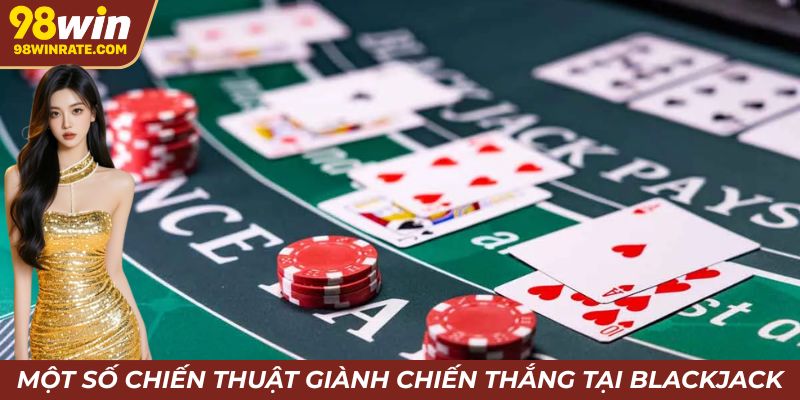 Một số chiến thuật giành chiến thắng tại Blackjack 98win