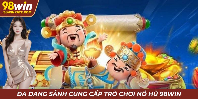 Nổ hũ 98Win phát triển hàng chục sảnh cung cấp dịch vụ uy tín