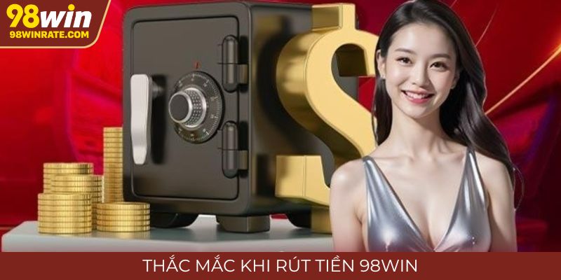 Giải đáp thắc mắc hội viên thực hiện rút tiền tại 98Win