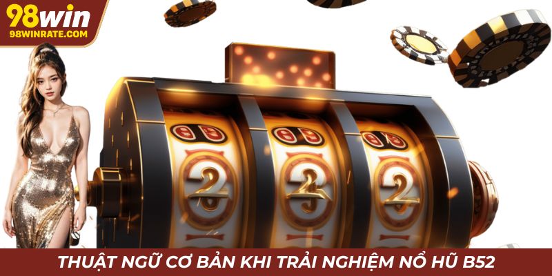 Thuật ngữ cơ bản khi trải nghiệm nổ hũ B52