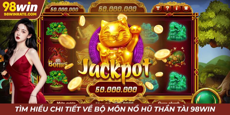Tìm hiểu chi tiết về bộ môn nổ hũ thần tài 98win