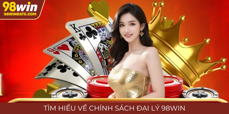 Tổng quan về chính sách đại lý tại nhà cái 98Win