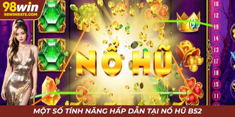Một số tính năng hấp dẫn tại nổ hũ B52